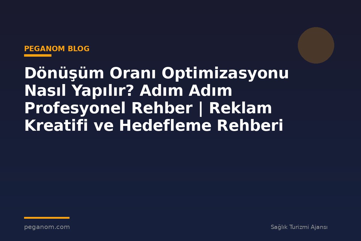 Dönüşüm Oranı Optimizasyonu Nasıl Yapılır? Adım Adım Profesyonel Rehber | Reklam Kreatifi ve Hedefleme Rehberi