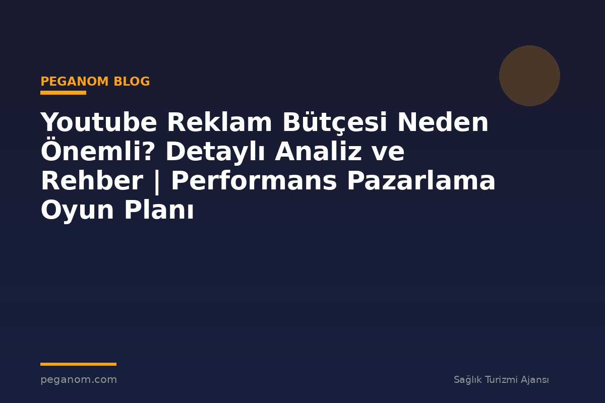 Youtube Reklam Bütçesi Neden Önemli? Detaylı Analiz ve Rehber | Performans Pazarlama Oyun Planı