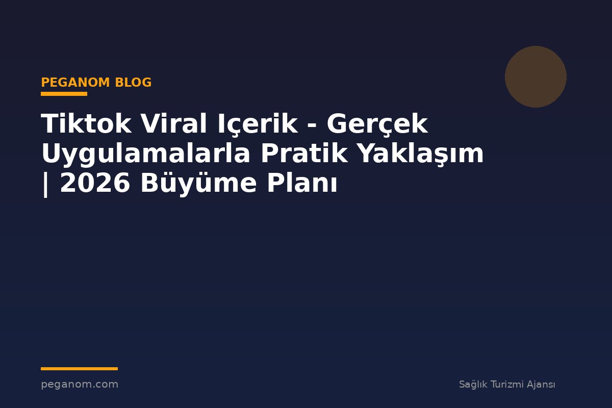 Tiktok Viral Içerik - Gerçek Uygulamalarla Pratik Yaklaşım | 2026 Büyüme Planı
