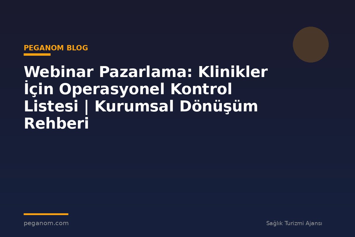 Webinar Pazarlama: Klinikler İçin Operasyonel Kontrol Listesi | Kurumsal Dönüşüm Rehberi