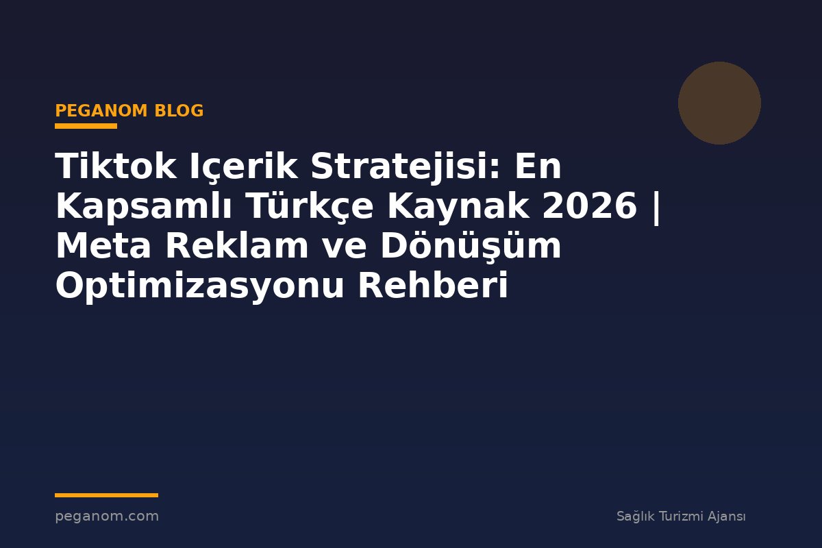 Tiktok Içerik Stratejisi: En Kapsamlı Türkçe Kaynak 2026 | Meta Reklam ve Dönüşüm Optimizasyonu Rehberi