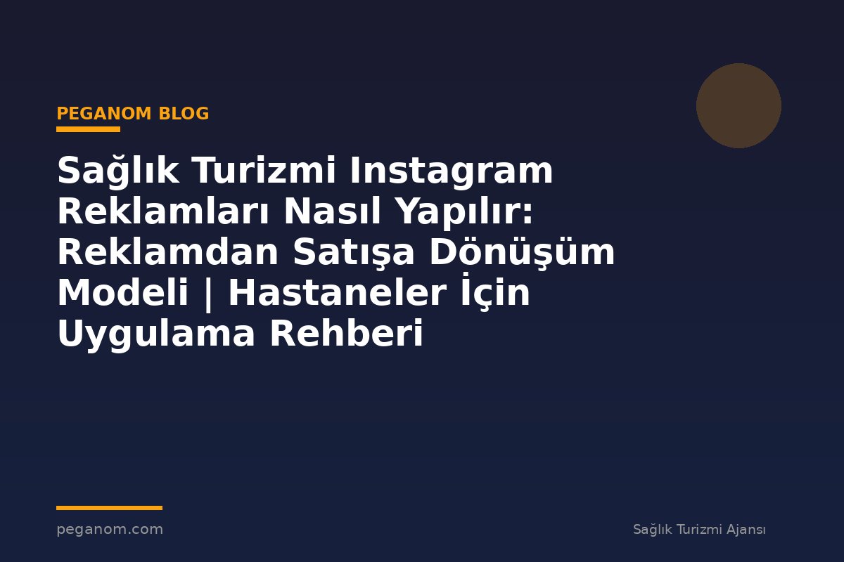 Sağlık Turizmi Instagram Reklamları Nasıl Yapılır: Reklamdan Satışa Dönüşüm Modeli | Hastaneler İçin Uygulama Rehberi