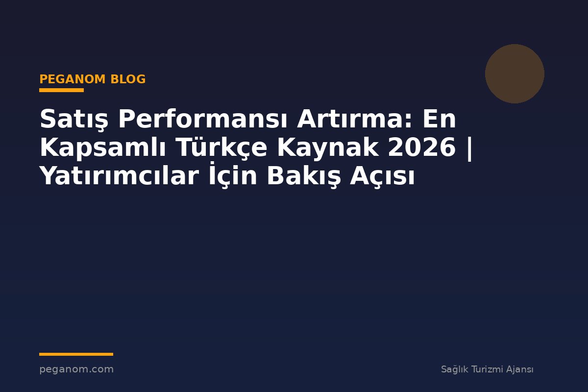 Satış Performansı Artırma: En Kapsamlı Türkçe Kaynak 2026 | Yatırımcılar İçin Bakış Açısı