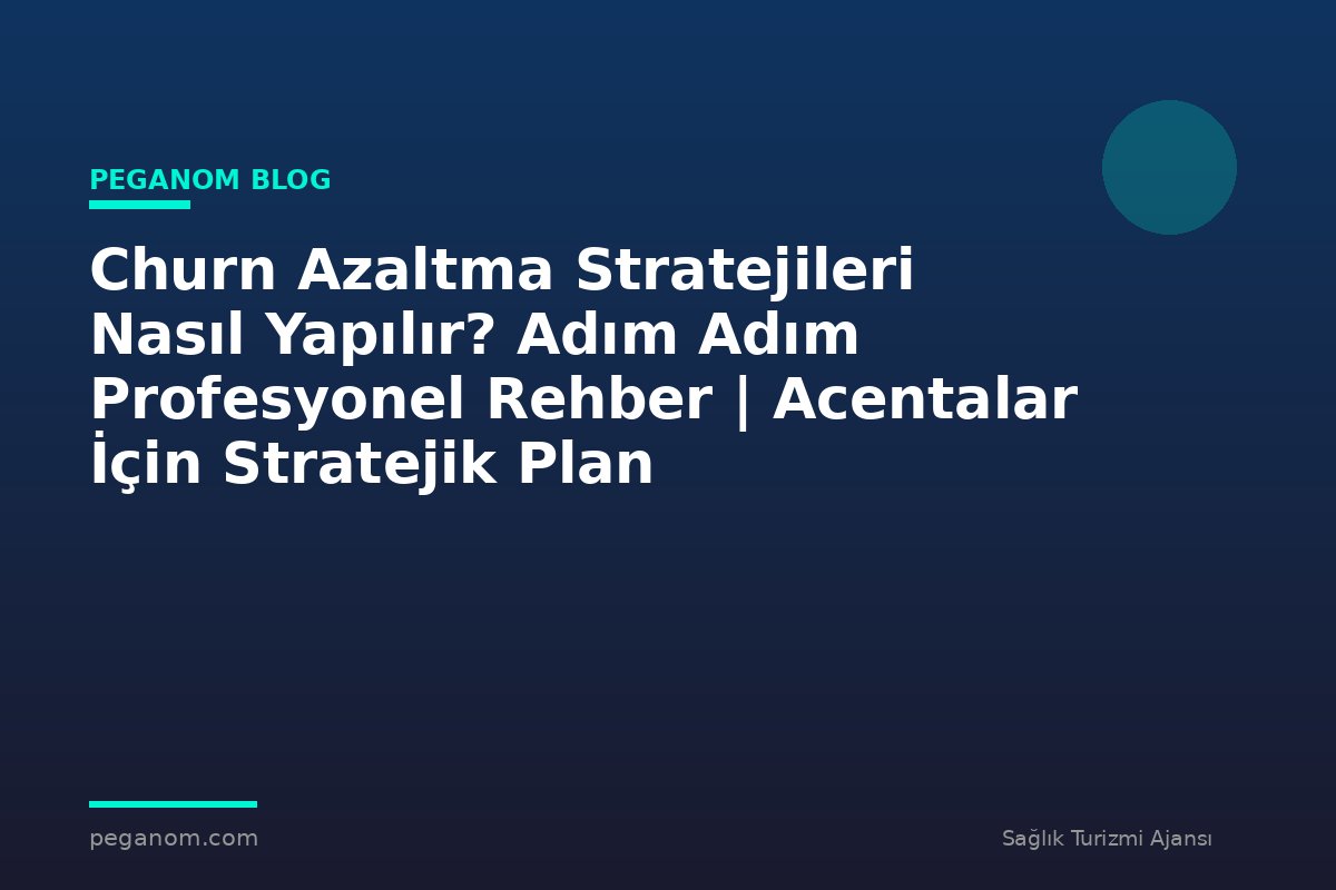 Churn Azaltma Stratejileri Nasıl Yapılır? Adım Adım Profesyonel Rehber | Acentalar İçin Stratejik Plan
