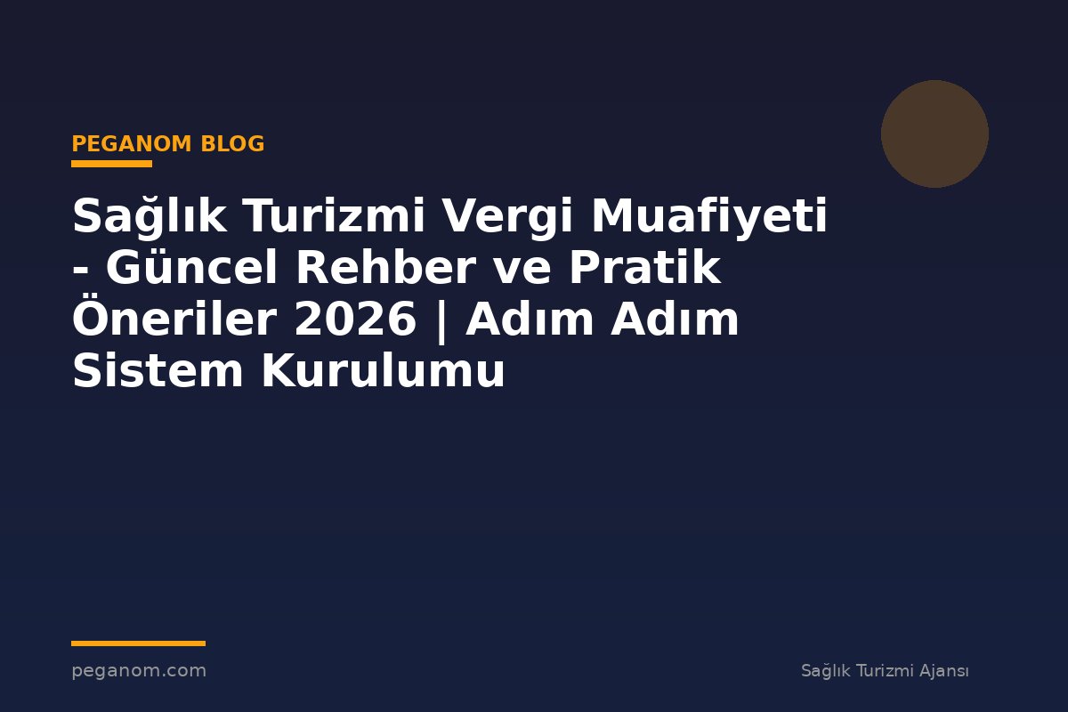 Sağlık Turizmi Vergi Muafiyeti - Güncel Rehber ve Pratik Öneriler 2026 | Adım Adım Sistem Kurulumu