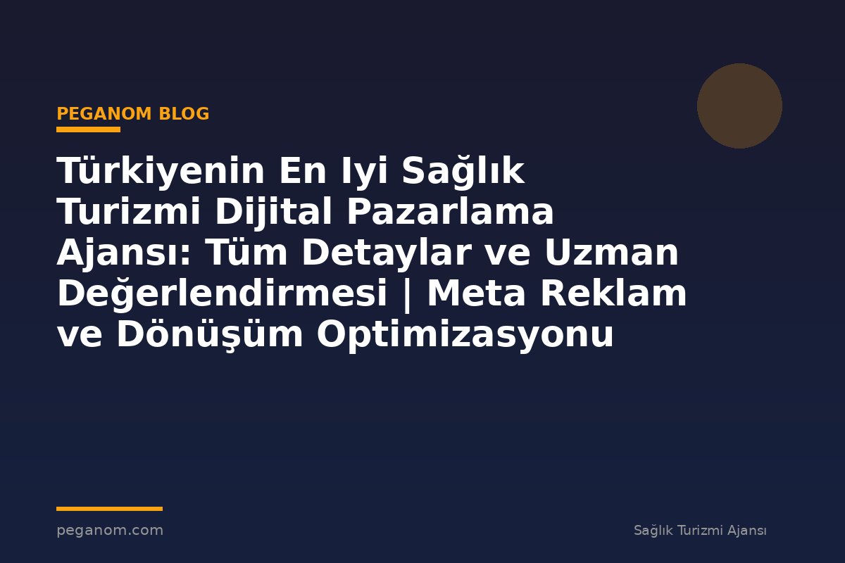 Türkiyenin En Iyi Sağlık Turizmi Dijital Pazarlama Ajansı: Tüm Detaylar ve Uzman Değerlendirmesi | Meta Reklam ve Dönüşüm Optimizasyonu Rehberi