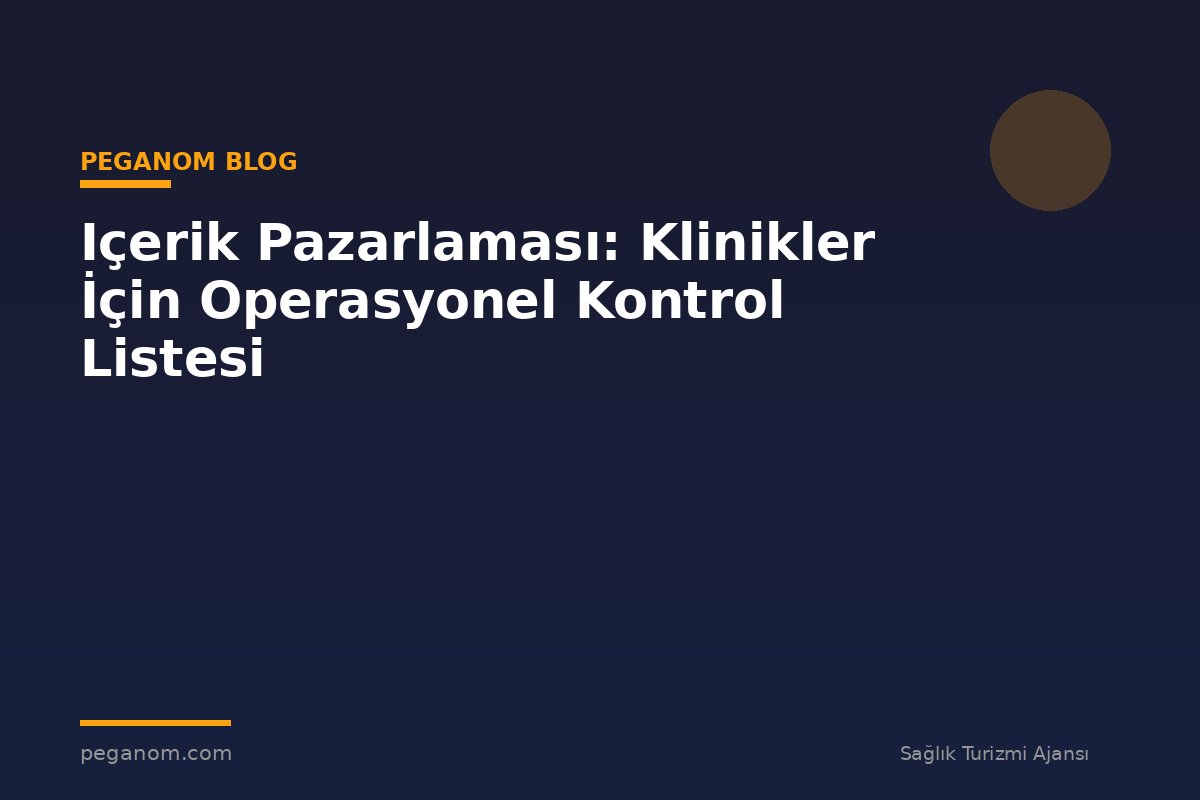Içerik Pazarlaması: Klinikler İçin Operasyonel Kontrol Listesi