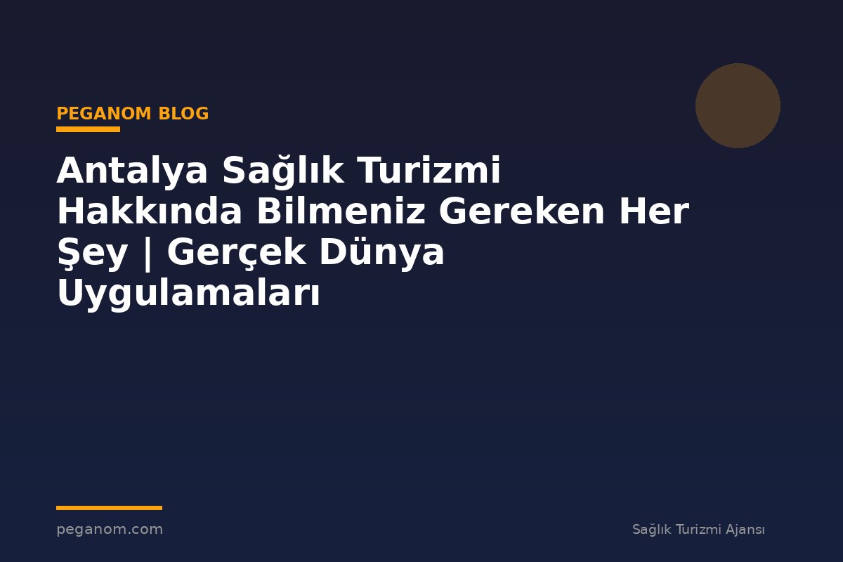 Antalya Sağlık Turizmi Hakkında Bilmeniz Gereken Her Şey | Gerçek Dünya Uygulamaları
