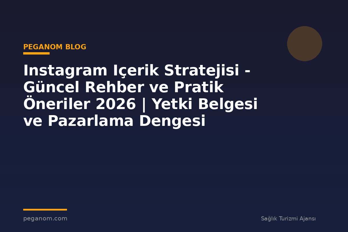 Instagram Içerik Stratejisi - Güncel Rehber ve Pratik Öneriler 2026 | Yetki Belgesi ve Pazarlama Dengesi