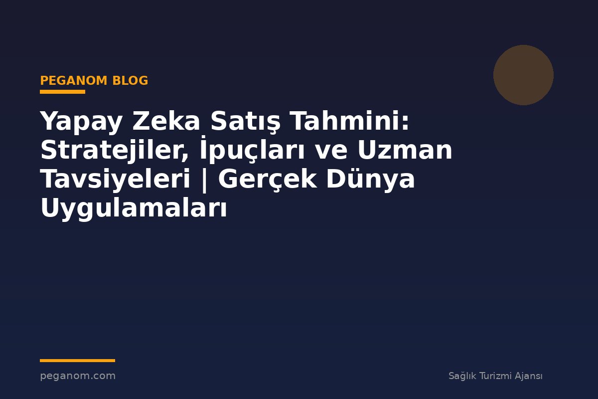 Yapay Zeka Satış Tahmini: Stratejiler, İpuçları ve Uzman Tavsiyeleri | Gerçek Dünya Uygulamaları
