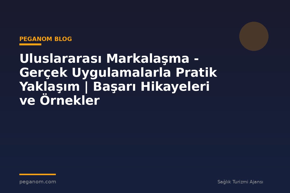 Uluslararası Markalaşma - Gerçek Uygulamalarla Pratik Yaklaşım | Başarı Hikayeleri ve Örnekler