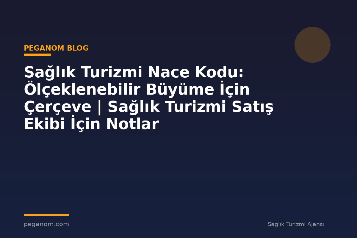Sağlık Turizmi Nace Kodu: Ölçeklenebilir Büyüme İçin Çerçeve | Sağlık Turizmi Satış Ekibi İçin Notlar