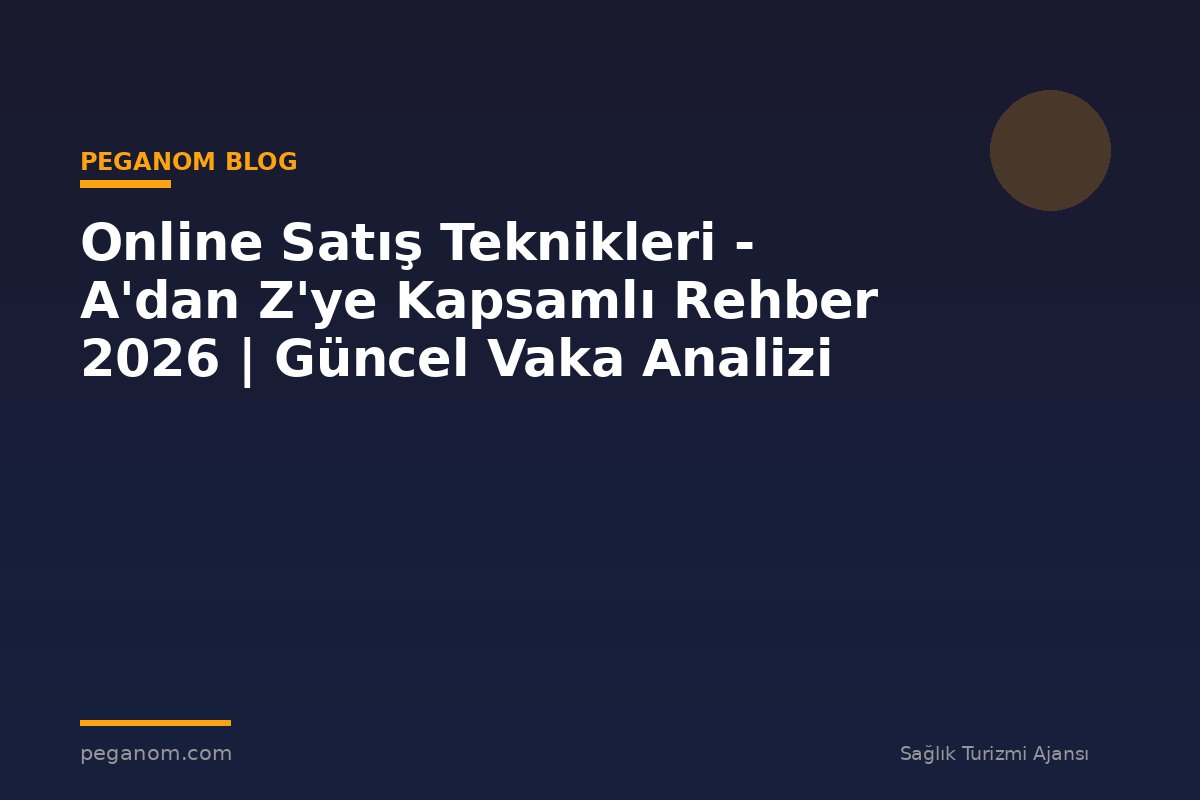 Online Satış Teknikleri - A'dan Z'ye Kapsamlı Rehber 2026 | Güncel Vaka Analizi