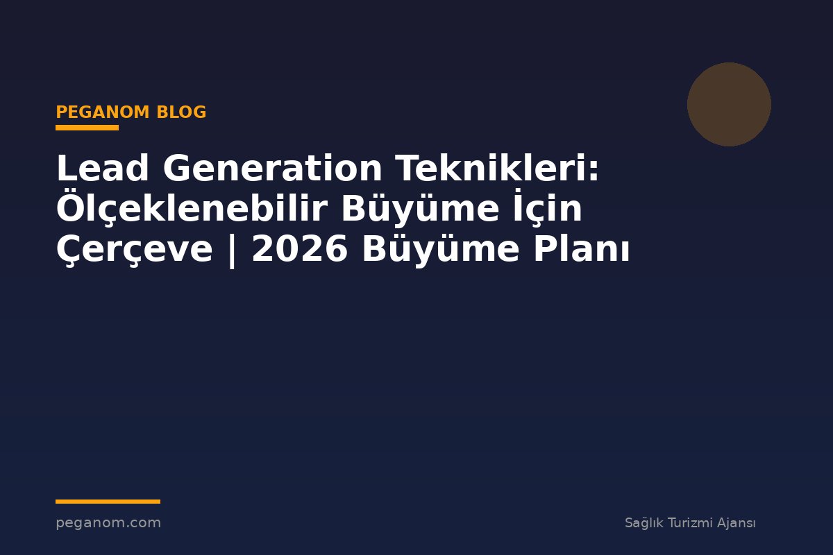 Lead Generation Teknikleri: Ölçeklenebilir Büyüme İçin Çerçeve | 2026 Büyüme Planı