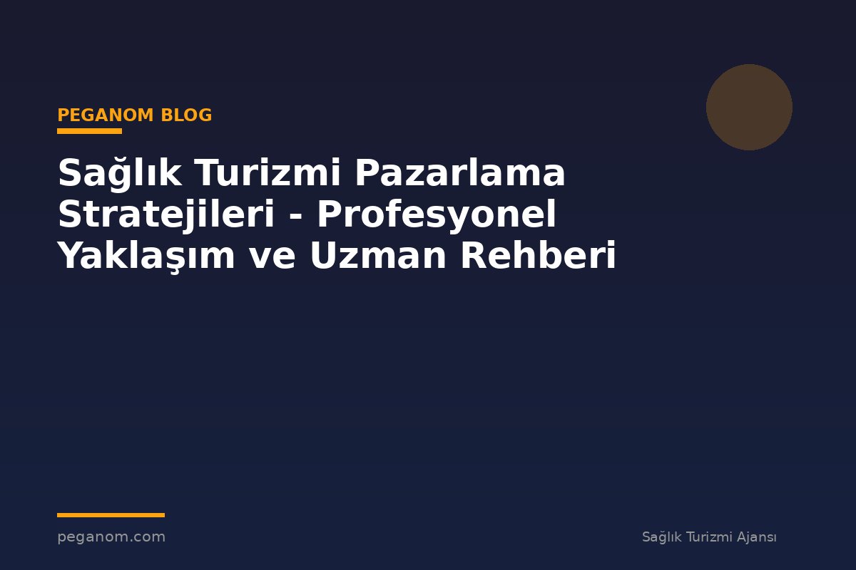 Sağlık Turizmi Pazarlama Stratejileri - Profesyonel Yaklaşım ve Uzman Rehberi