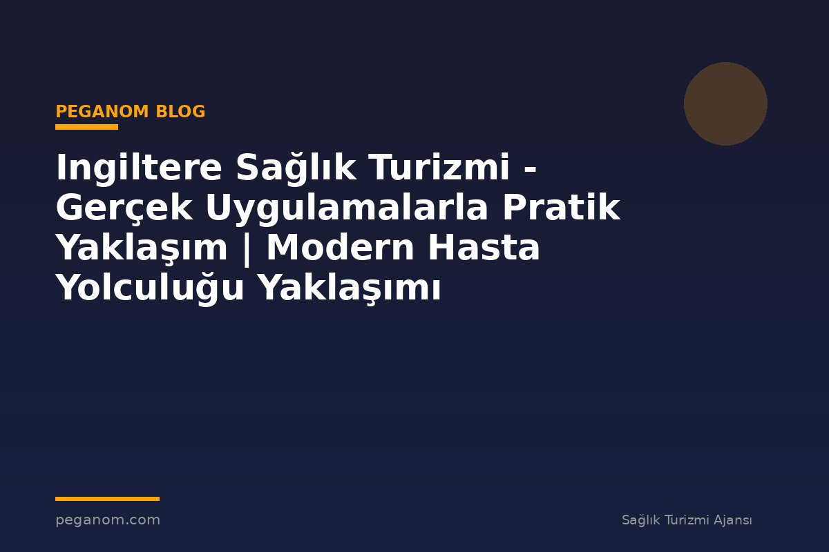 Ingiltere Sağlık Turizmi - Gerçek Uygulamalarla Pratik Yaklaşım | Modern Hasta Yolculuğu Yaklaşımı