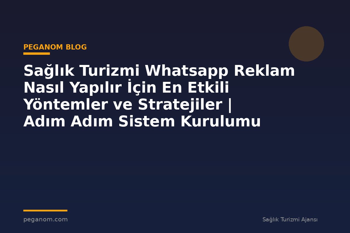Sağlık Turizmi Whatsapp Reklam Nasıl Yapılır İçin En Etkili Yöntemler ve Stratejiler | Adım Adım Sistem Kurulumu