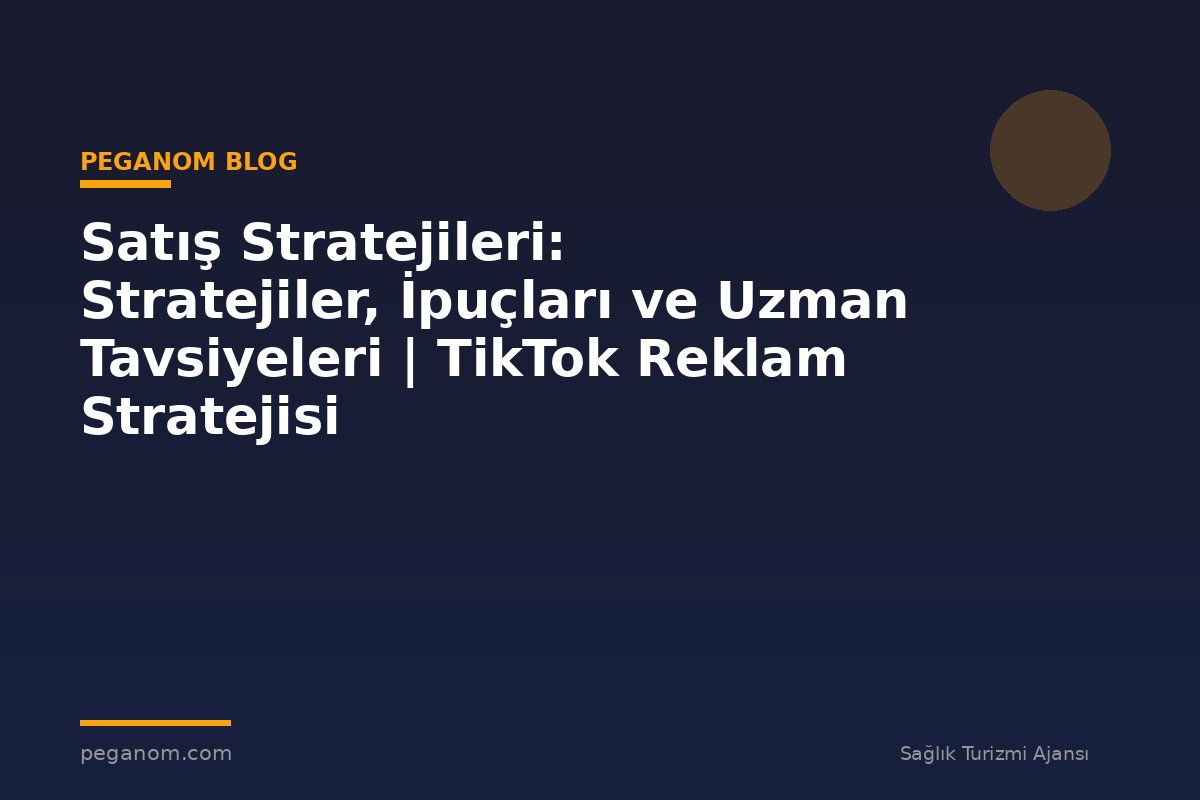 Satış Stratejileri: Stratejiler, İpuçları ve Uzman Tavsiyeleri | TikTok Reklam Stratejisi