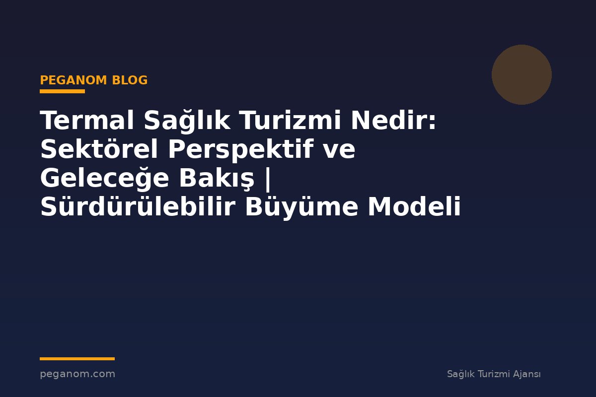 Termal Sağlık Turizmi Nedir: Sektörel Perspektif ve Geleceğe Bakış | Sürdürülebilir Büyüme Modeli