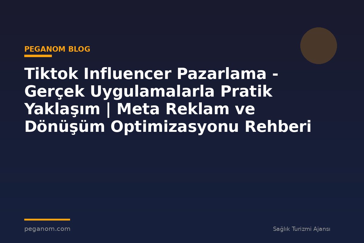 Tiktok Influencer Pazarlama - Gerçek Uygulamalarla Pratik Yaklaşım | Meta Reklam ve Dönüşüm Optimizasyonu Rehberi