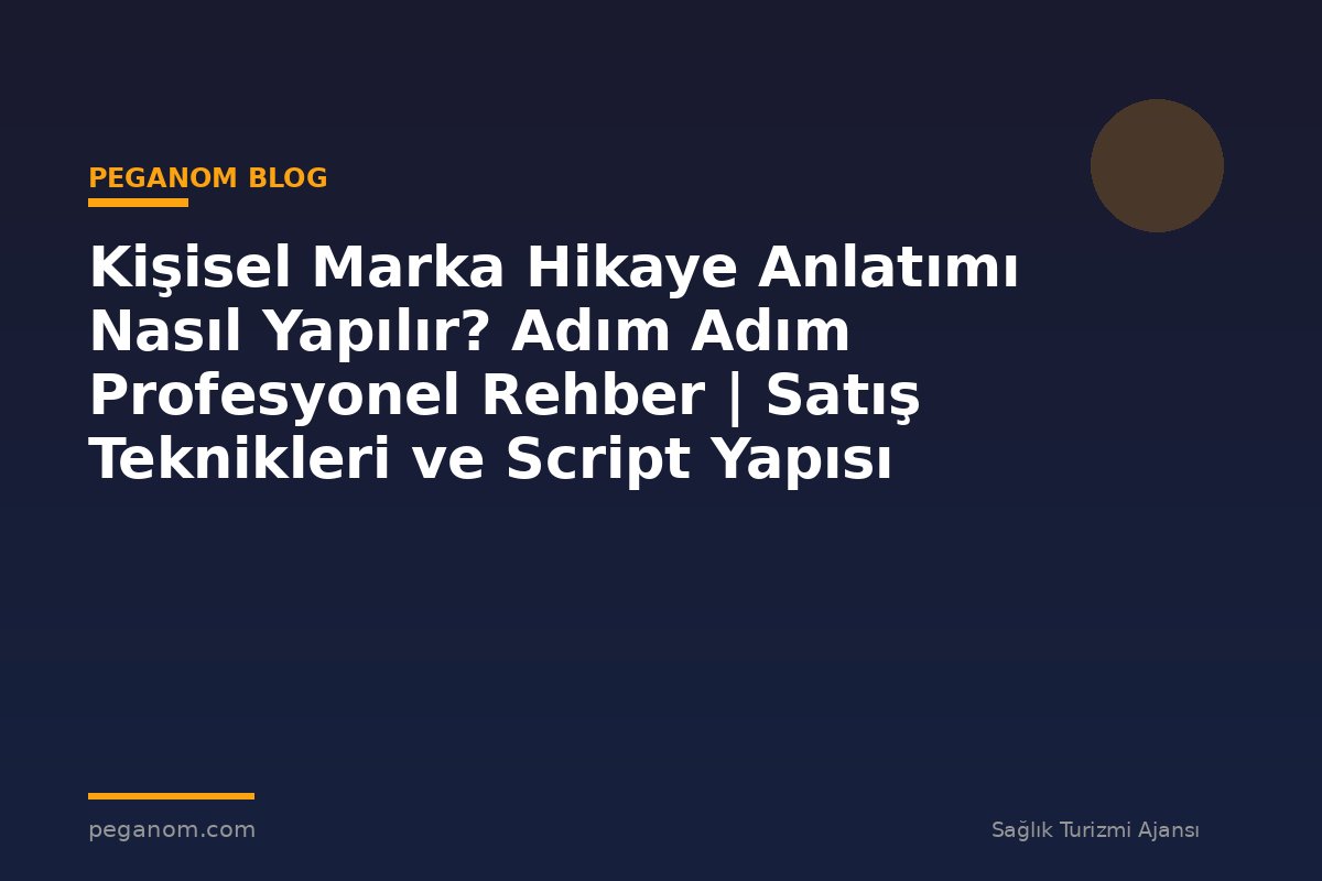 Kişisel Marka Hikaye Anlatımı Nasıl Yapılır? Adım Adım Profesyonel Rehber | Satış Teknikleri ve Script Yapısı