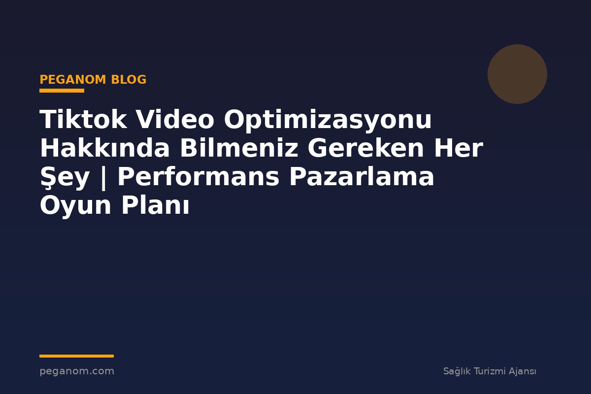 Tiktok Video Optimizasyonu Hakkında Bilmeniz Gereken Her Şey | Performans Pazarlama Oyun Planı