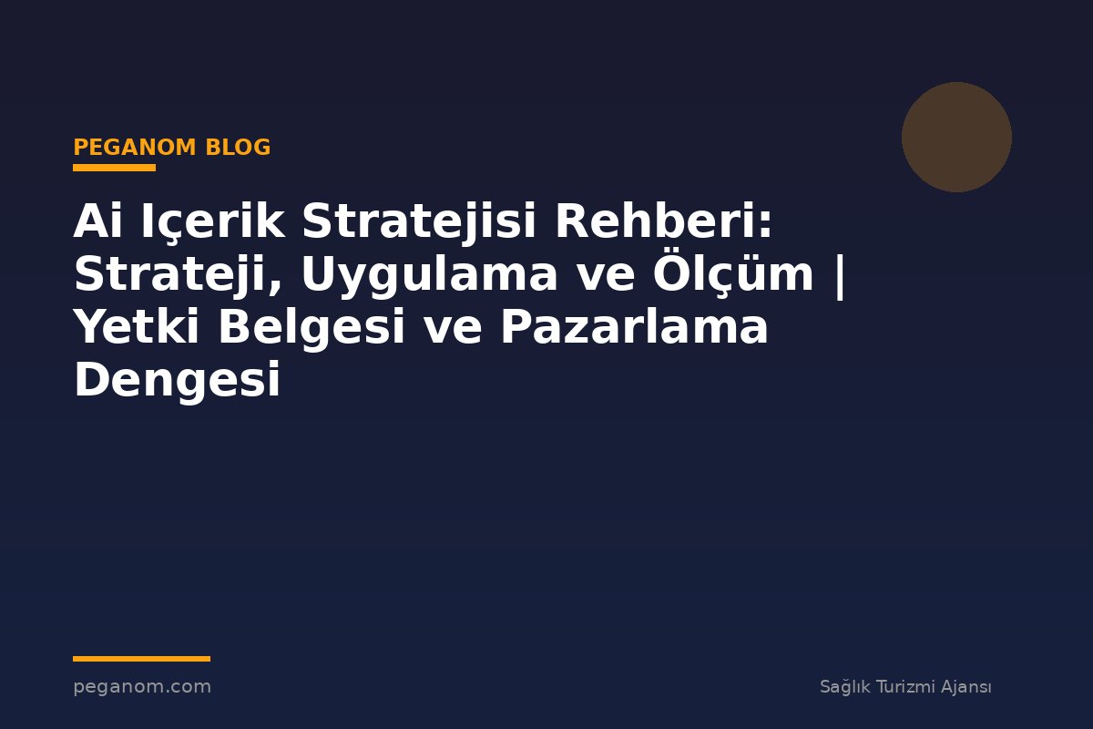 Ai Içerik Stratejisi Rehberi: Strateji, Uygulama ve Ölçüm | Yetki Belgesi ve Pazarlama Dengesi