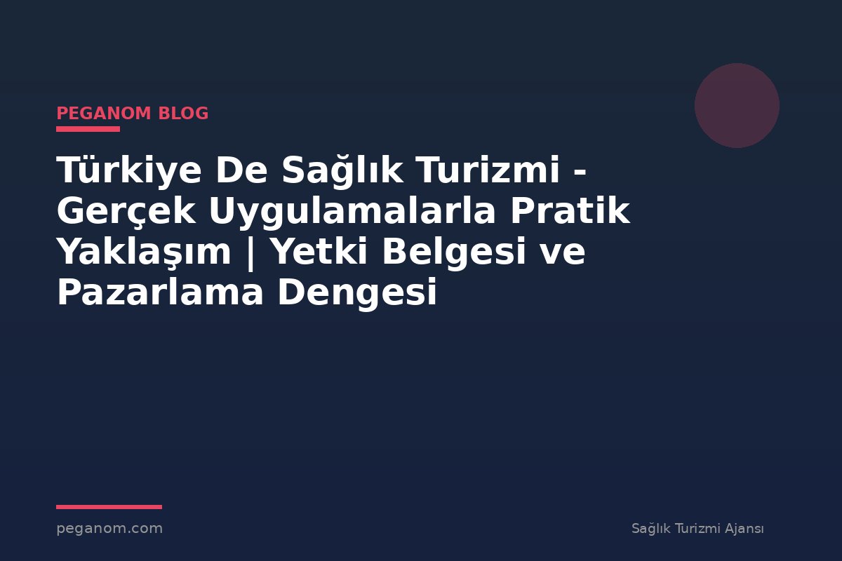 Türkiye De Sağlık Turizmi - Gerçek Uygulamalarla Pratik Yaklaşım | Yetki Belgesi ve Pazarlama Dengesi