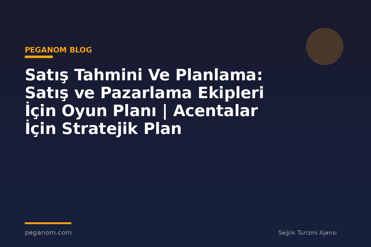Satış Tahmini Ve Planlama: Satış ve Pazarlama Ekipleri İçin Oyun Planı | Acentalar İçin Stratejik Plan
