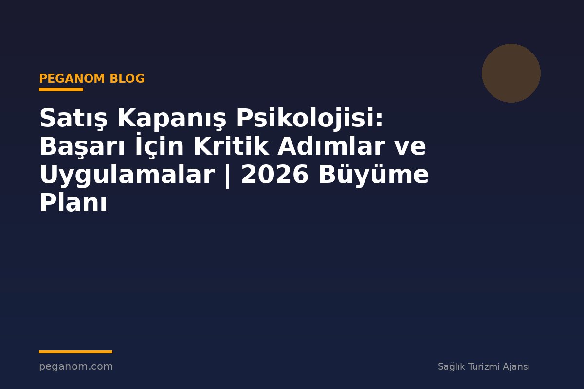 Satış Kapanış Psikolojisi: Başarı İçin Kritik Adımlar ve Uygulamalar | 2026 Büyüme Planı