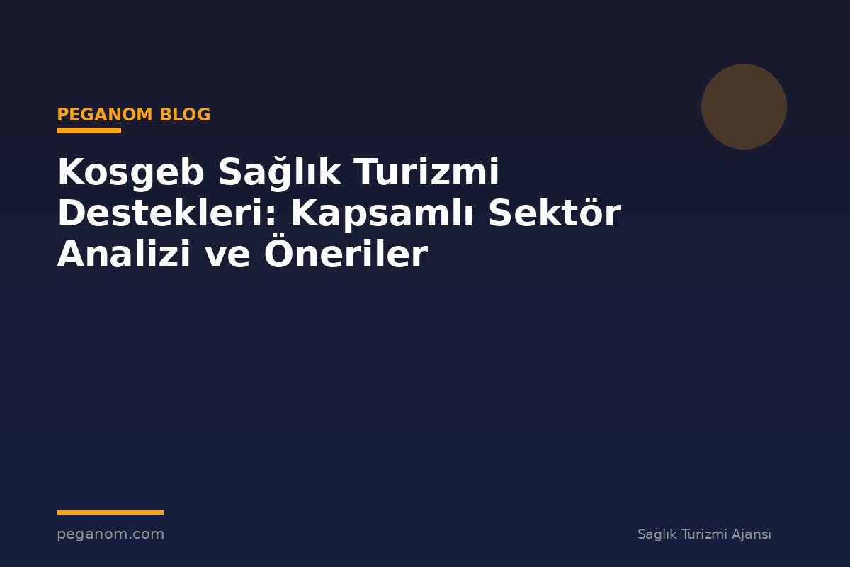 Kosgeb Sağlık Turizmi Destekleri: Kapsamlı Sektör Analizi ve Öneriler