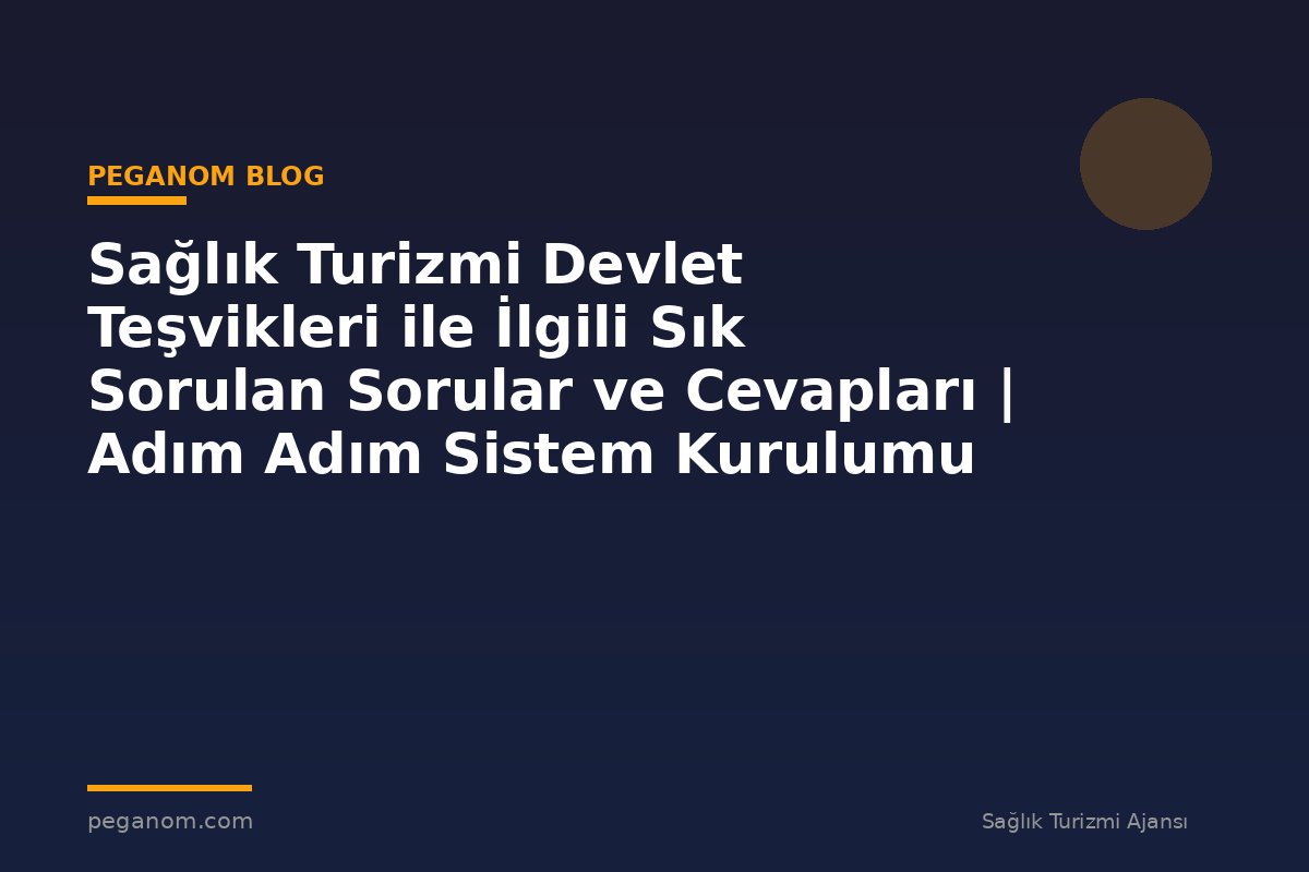 Sağlık Turizmi Devlet Teşvikleri ile İlgili Sık Sorulan Sorular ve Cevapları | Adım Adım Sistem Kurulumu