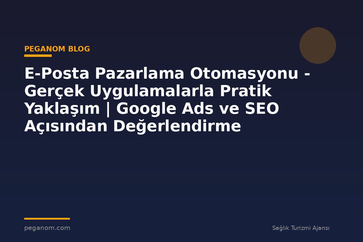 E-Posta Pazarlama Otomasyonu - Gerçek Uygulamalarla Pratik Yaklaşım | Google Ads ve SEO Açısından Değerlendirme