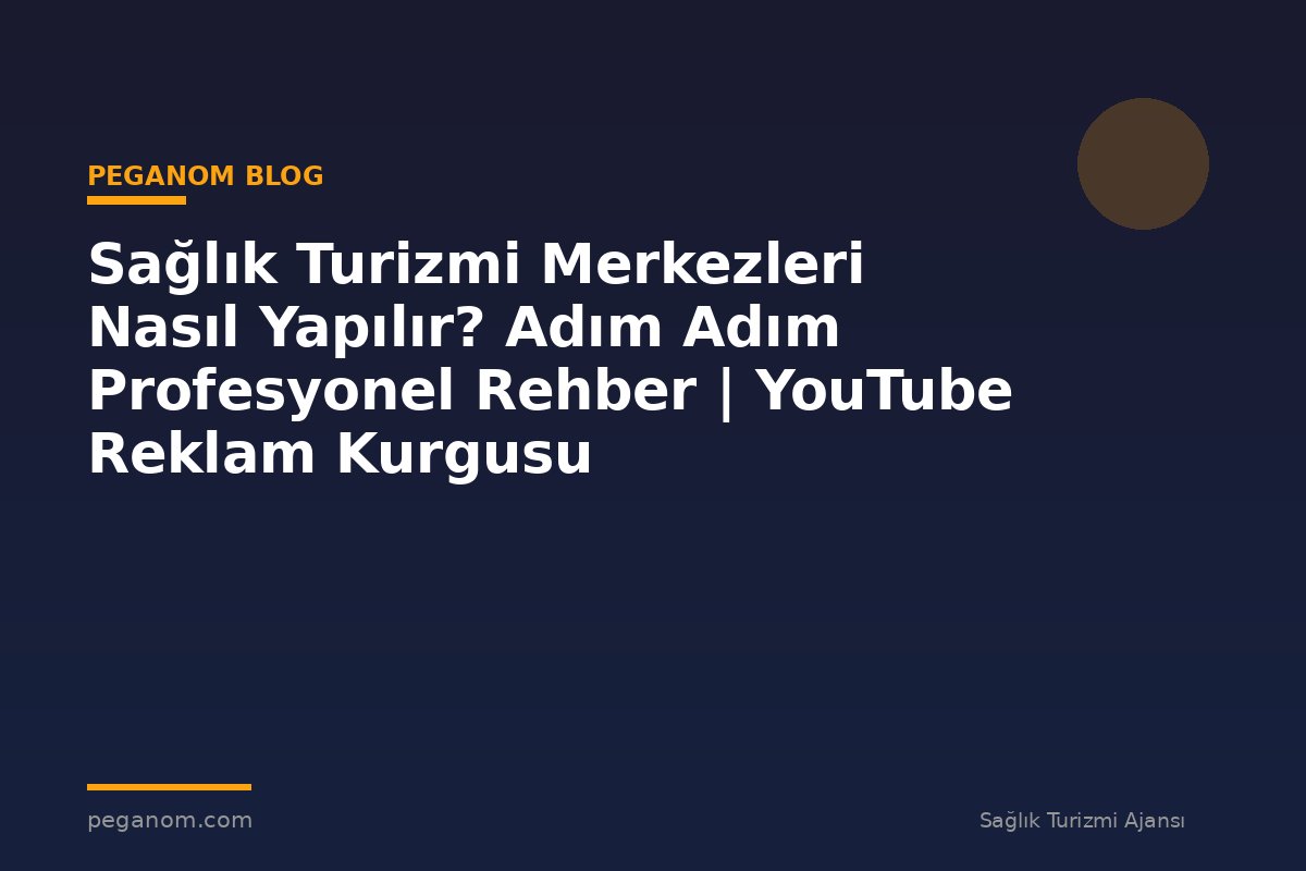 Sağlık Turizmi Merkezleri Nasıl Yapılır? Adım Adım Profesyonel Rehber | YouTube Reklam Kurgusu
