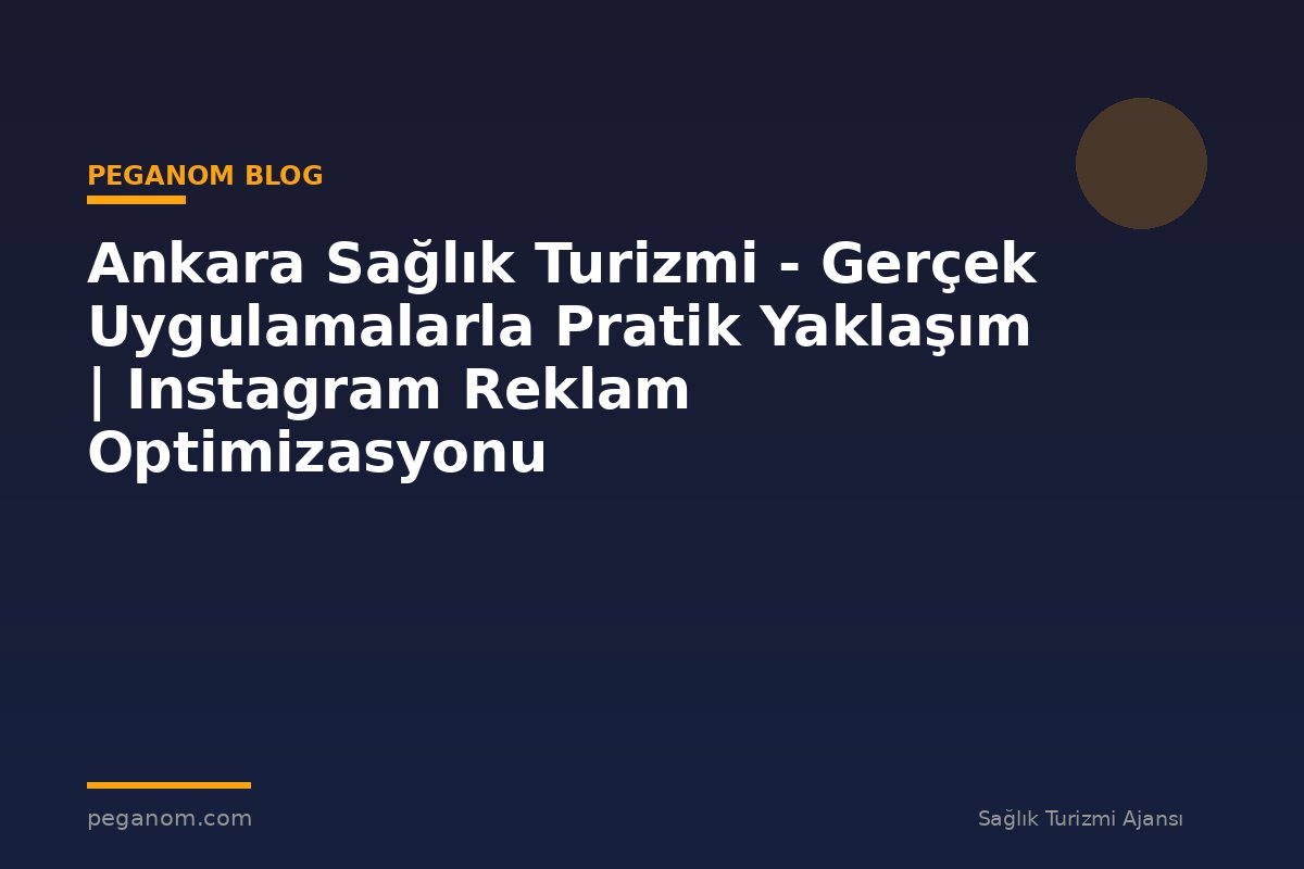 Ankara Sağlık Turizmi - Gerçek Uygulamalarla Pratik Yaklaşım | Instagram Reklam Optimizasyonu