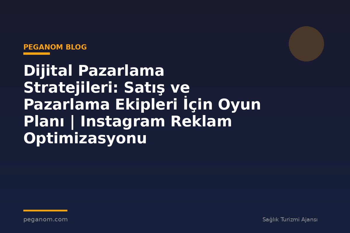 Dijital Pazarlama Stratejileri: Satış ve Pazarlama Ekipleri İçin Oyun Planı | Instagram Reklam Optimizasyonu