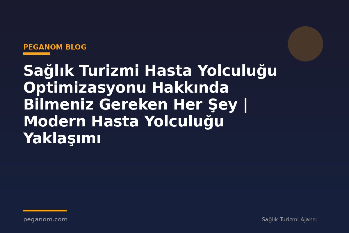 Sağlık Turizmi Hasta Yolculuğu Optimizasyonu Hakkında Bilmeniz Gereken Her Şey | Modern Hasta Yolculuğu Yaklaşımı