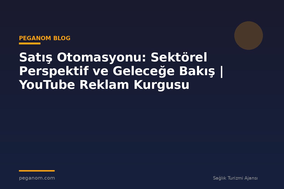 Satış Otomasyonu: Sektörel Perspektif ve Geleceğe Bakış | YouTube Reklam Kurgusu