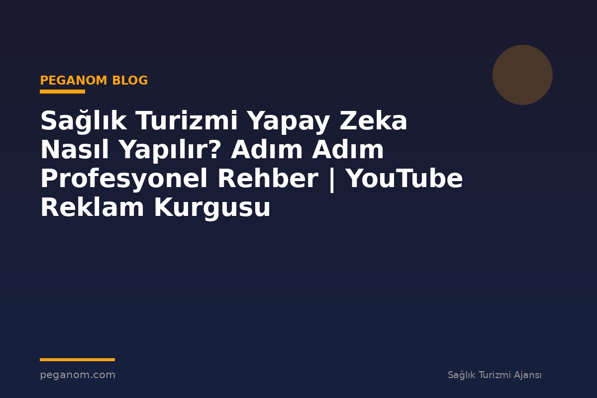 Sağlık Turizmi Yapay Zeka Nasıl Yapılır? Adım Adım Profesyonel Rehber | YouTube Reklam Kurgusu