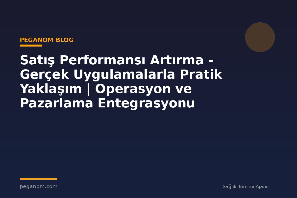 Satış Performansı Artırma - Gerçek Uygulamalarla Pratik Yaklaşım | Operasyon ve Pazarlama Entegrasyonu