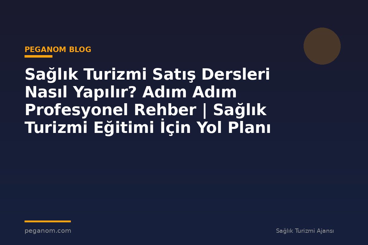 Sağlık Turizmi Satış Dersleri Nasıl Yapılır? Adım Adım Profesyonel Rehber | Sağlık Turizmi Eğitimi İçin Yol Planı