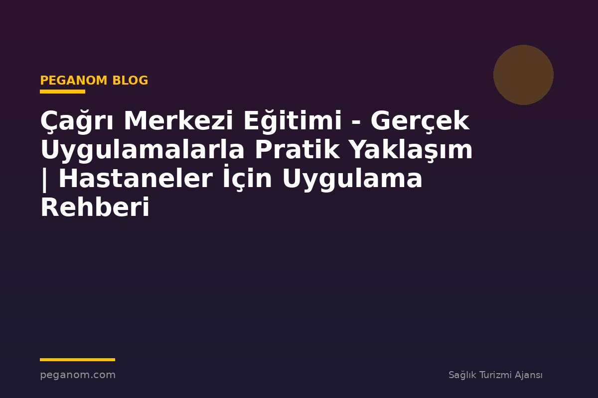Çağrı Merkezi Eğitimi - Gerçek Uygulamalarla Pratik Yaklaşım | Hastaneler İçin Uygulama Rehberi