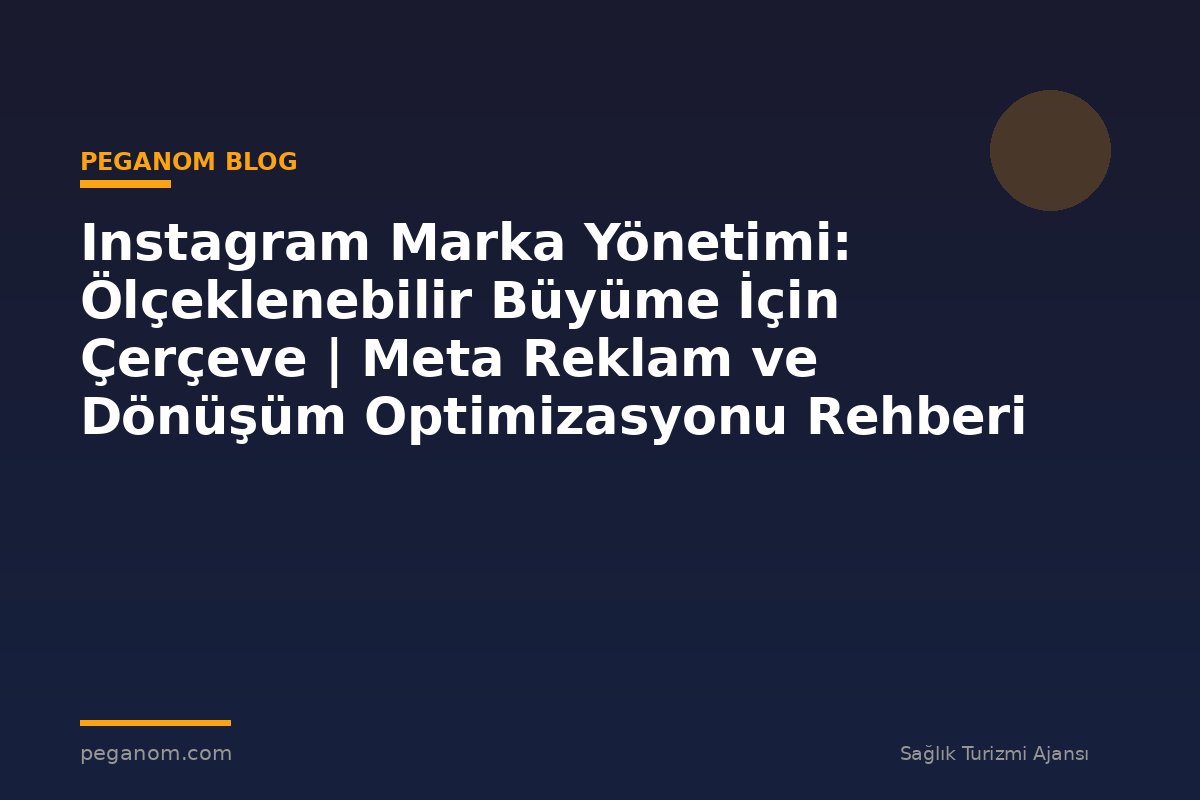 Instagram Marka Yönetimi: Ölçeklenebilir Büyüme İçin Çerçeve | Meta Reklam ve Dönüşüm Optimizasyonu Rehberi