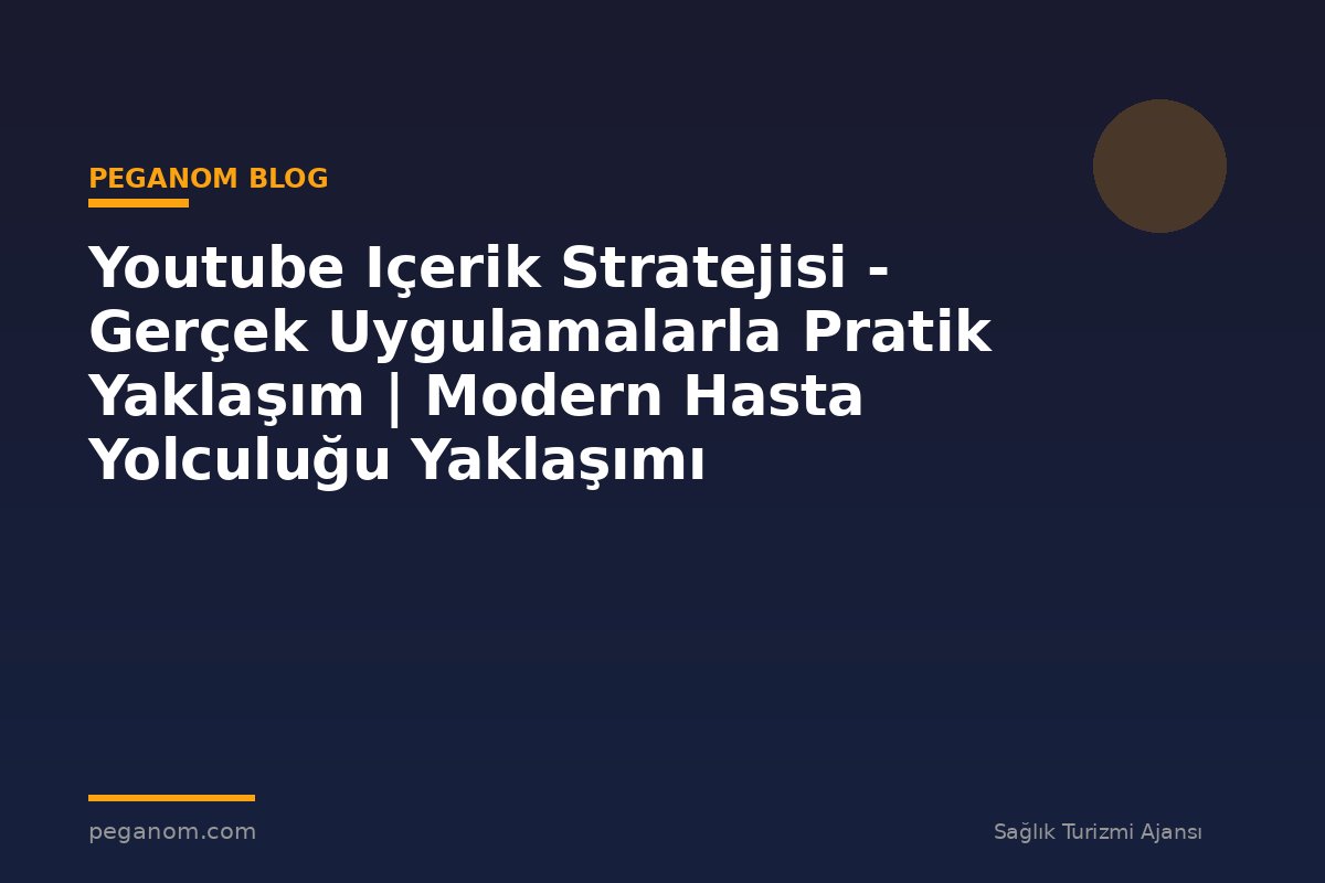 Youtube Içerik Stratejisi - Gerçek Uygulamalarla Pratik Yaklaşım | Modern Hasta Yolculuğu Yaklaşımı