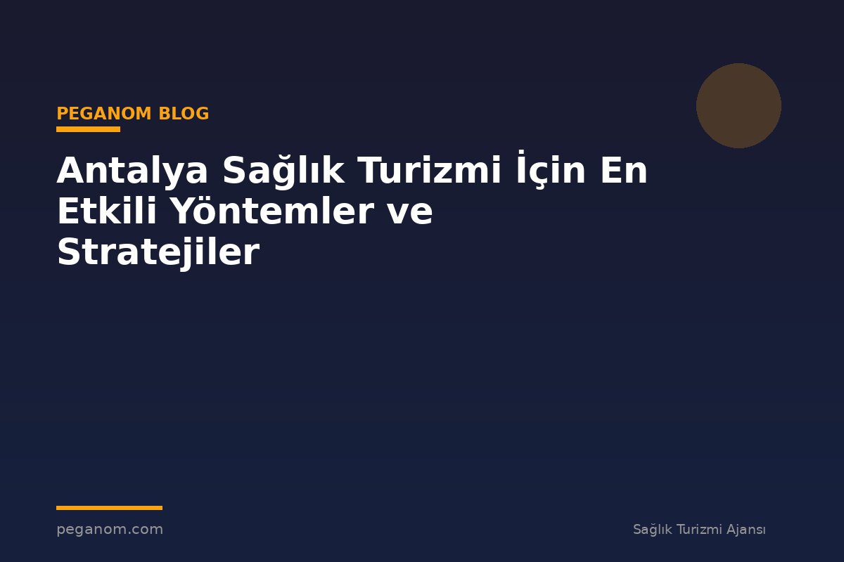 Antalya Sağlık Turizmi İçin En Etkili Yöntemler ve Stratejiler