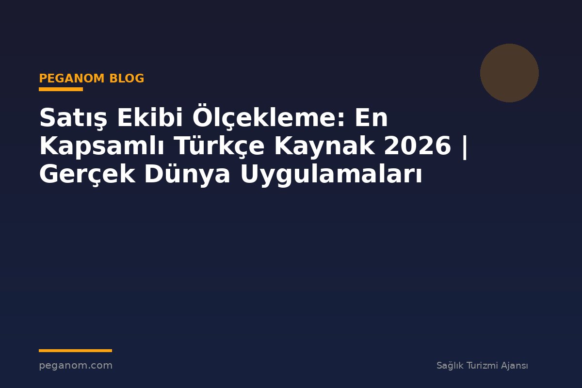 Satış Ekibi Ölçekleme: En Kapsamlı Türkçe Kaynak 2026 | Gerçek Dünya Uygulamaları
