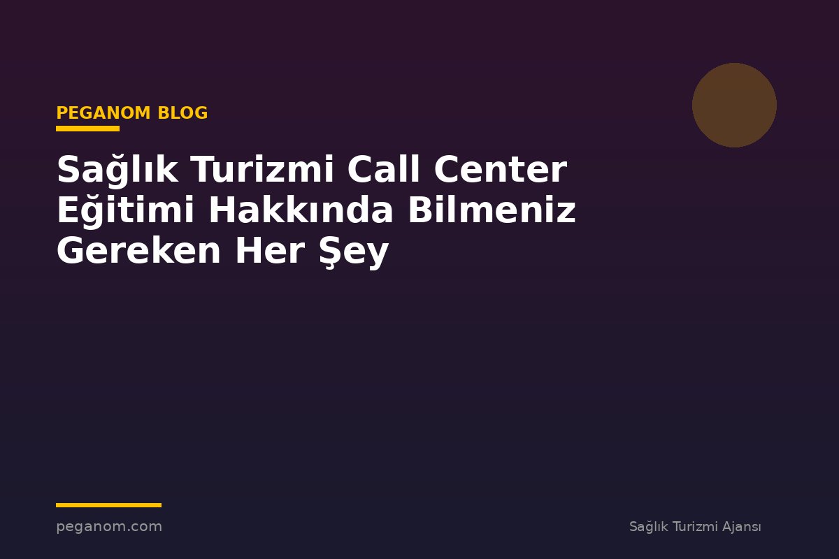 Sağlık Turizmi Call Center Eğitimi Hakkında Bilmeniz Gereken Her Şey