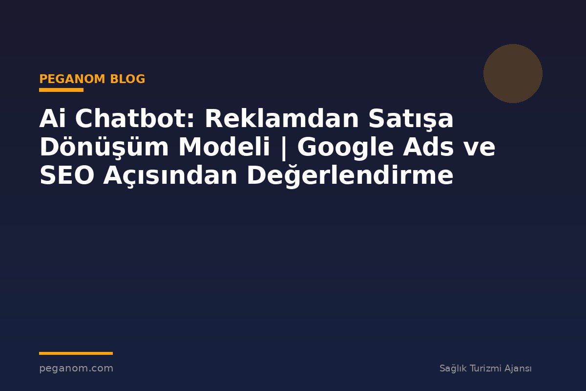 Ai Chatbot: Reklamdan Satışa Dönüşüm Modeli | Google Ads ve SEO Açısından Değerlendirme