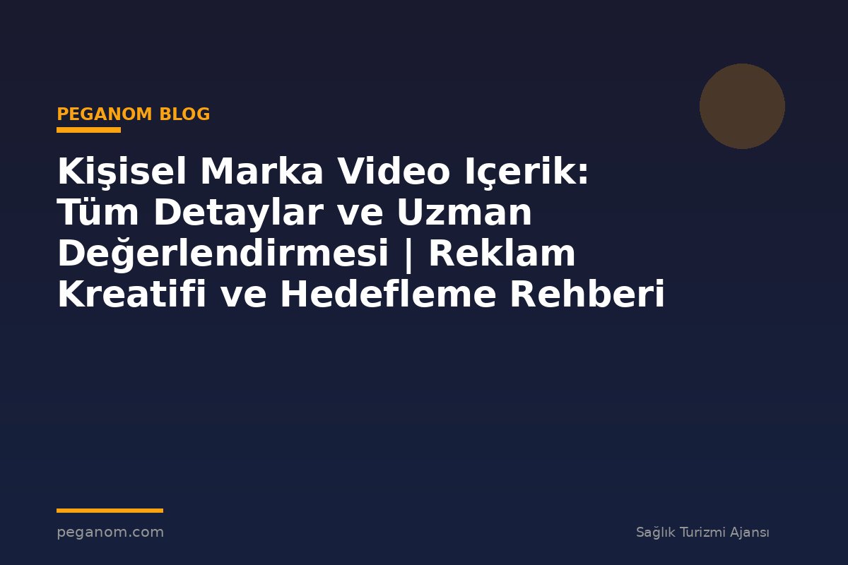 Kişisel Marka Video Içerik: Tüm Detaylar ve Uzman Değerlendirmesi | Reklam Kreatifi ve Hedefleme Rehberi