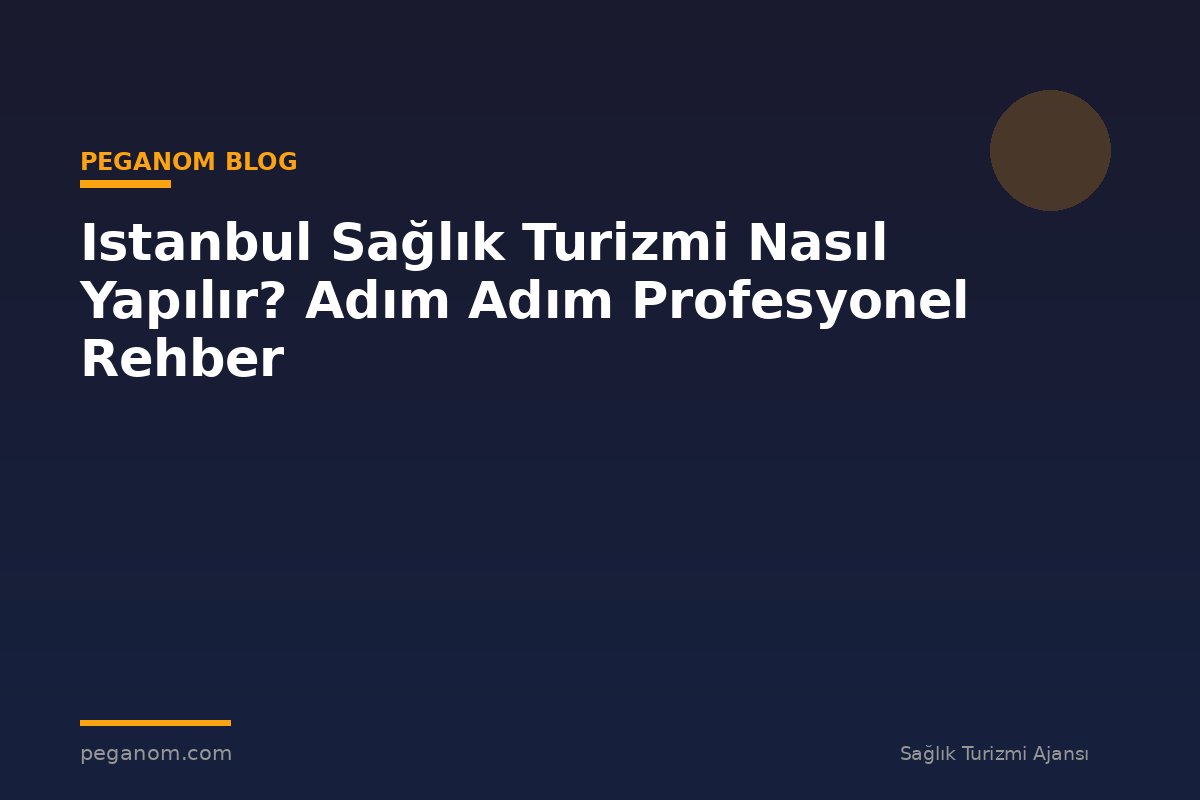 Istanbul Sağlık Turizmi Nasıl Yapılır? Adım Adım Profesyonel Rehber